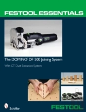 Festoolâ® Essentials: The Domino Df 500 Joining System
