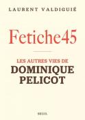 Fétiche45 : Les Autres Vies De Dominique Pelicot
