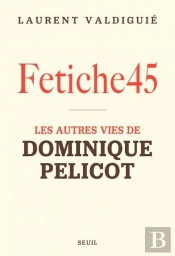 Fétiche45 : Les Autres Vies De Dominique Pelicot