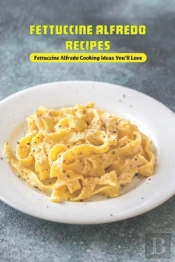 Fettuccine Alfredo Recipes