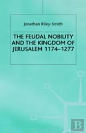 Feudal Nobility And The Kingdom Of Jerusalem, 1174-1277
