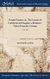 Feudal Tyrants: Or, The Counts Of Carlsheim And Sargans: A Romance: Taken From The German; Vol. Iii