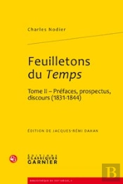 Feuilletons Du Temps Et Autres Écrits Critiques Tome 2 ;  Préfaces, Prospectus, Discours 1831-1844