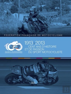 Bertrand.pt - Ffm 1913-2013 ; Cent Ans D'Histoire Et De Passion Du Sport Motocycliste