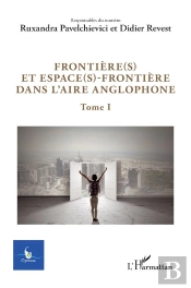 Ffrontière(S) Et Espace(S)-Frontière Dans L'Aire Anglophone : Tome 1