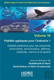 Fiabilité Appliquée Pour L'Industrie 1 : Fiabilité Prédictive Pour Les Industries Automobile, Aéronautique, Défense, Médicale, Marine Et Le Spatial