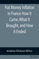 Fiat Money Inflation In France How It Came, What It Brought, And How It Ended