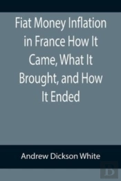 Fiat Money Inflation In France How It Came, What It Brought, And How It Ended