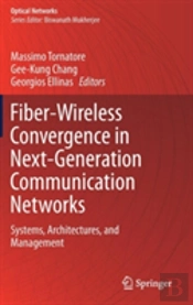 Fiber-Wireless Convergence In Next-Generation Communication Networks