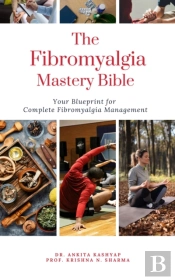 Fibromyalgia Mastery Bible: Your Blueprint For Complete Fibromyalgia Management