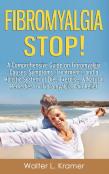 Fibromyalgia Stop! - A Comprehensive Guide On Fibromyalgia Causes, Symptoms, Treatments, And A Holistic System Of Diet, Exercise, & Natural Remedies For Fibromyalgia Pain Relief