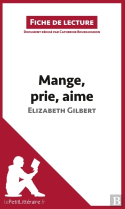 Bertrand.pt - Fiche De Lecture : Analyse ; Mange, Prie, Aime D'Elizabeth Gilbert ; Analyse Complète De L'Oeuvre Et Résumé