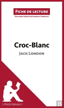 Bertrand.pt - Fiche De Lecture : Croc-Blanc, De Jack London ; Analyse Complète De L'Oeuvre Et Résumé