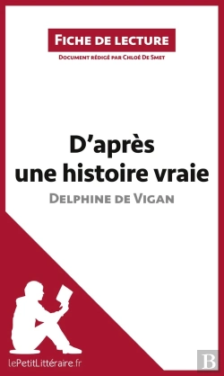 Bertrand.pt - Fiche De Lecture : D'Après Une Histoire Vraie De Delphine De Vigan : Résumé Complet Et Analyse Détaillée De L'Oeuvre
