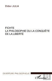 Fichte ; La Philosophie Ou La Conquete De La Liberte