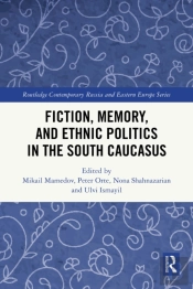 Fiction, Memory, And Ethnic Politics In The South Caucasus