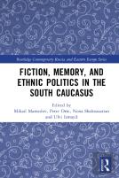Fiction, Memory, And Ethnic Politics In The South Caucasus