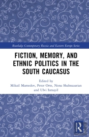 Fiction, Memory, And Ethnic Politics In The South Caucasus