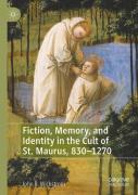 Fiction, Memory, And Identity In The Cult Of St. Maurus, 830â€“1270
