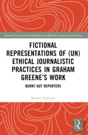 Fictional Representations Of (Un)Ethical Journalistic Practices In Graham Greeneâ€™S Work