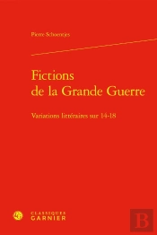 Fictions De La Grande Guerre : Variations Littéraires Sur 14-18