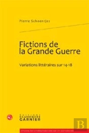 Fictions De La Grande Guerre ; Variations Littéraires Sur 14-18