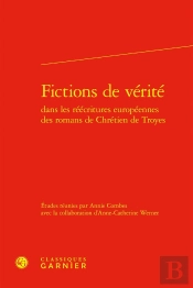 Fictions De Vérité Dans Les Réécritures Européennes Des Romans De Chrétien De Troyes
