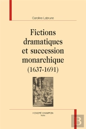 Fictions Dramatiques Et Succession Monarchique (1637-1691)