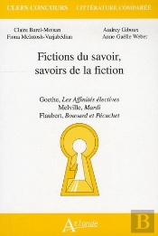 Fictions Du Savoir, Savoirs De La Fiction ; Goethe, Les Affinités Électives ; Melville, Mardi ; Flaubert, Bouvard Et Pécuchet