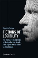 Fictions Of Legibility Â€“ The Human Face And Body In Modern German Novels From Sophie Von La Roche To Alfred Doblin