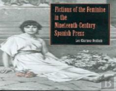 Fictions Of The Feminine In The Nineteenth-Century Spanish Press