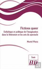 Fictions Queer - Esthetique Et Politique De L'Imagination Dans La Litterature Et Les Arts Du Spec