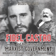 Fidel Castro And His Communist Marxist Government - Biography 5th Grade - Children'S Biography Books