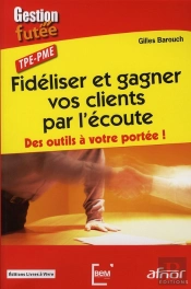 Fidéliser Et Gagner Vos Clients Par L'Écoute ; Des Outils À Votre Portée !