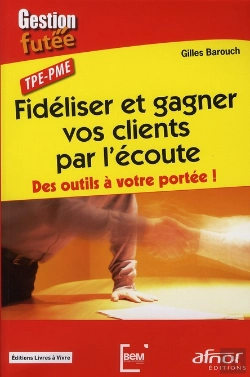 Bertrand.pt - Fidéliser Et Gagner Vos Clients Par L'Écoute ; Des Outils À Votre Portée !