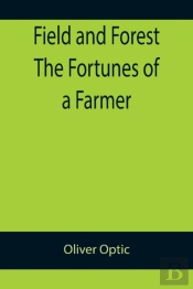 Field And Forest The Fortunes Of A Farmer