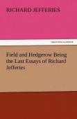 Field And Hedgerow Being The Last Essays Of Richard Jefferies