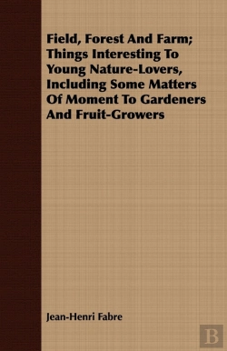Bertrand.pt - Field, Forest And Farm; Things Interesting To Young Nature-Lovers, Including Some Matters Of Moment To Gardeners And Fruit-Growers