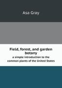 Field, Forest, And Garden Botany A Simple Introduction To The Common Plants Of The United States