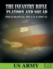 Field Manual Fm 3-21.8 (Fm 7-8) The Infantry Rifle Platoon And Squad March 2007