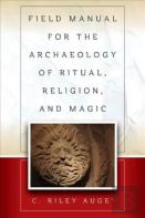 Field Manual For The Archaeology Of Ritual, Religion, And Magic