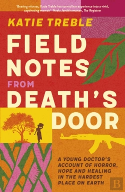 Bertrand.pt - Field Notes From Death'S Door: A Journey Of Horror, Hope And Healing, A Memoir From A Young Doctor'S Experience In The Central African Republic, For Readers Of This Is Going To Hurt And Do No Harm