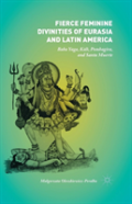Fierce Feminine Divinities Of Eurasia And Latin America