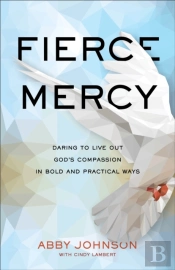 Fierce Mercy Â€“ Daring To Live Out God`S Compassion In Bold And Practical Ways