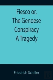 Fiesco Or, The Genoese Conspiracy A Tragedy
