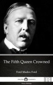 Fifth Queen Crowned By Ford Madox Ford - Delphi Classics (Illustrated)