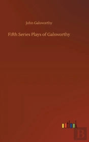 Fifth Series Plays Of Galsworthy