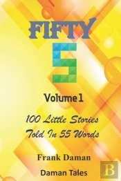Fifty Fivers 55ers Volume 1 - 100 Little Stories Told In 55 Words Each!