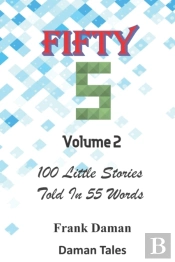 Fifty Fivers 55ers Volume 2 - 100 Little Stories Told In 55 Words Each!