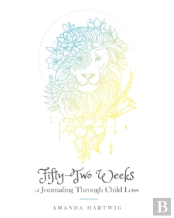 Bertrand.pt - Fifty-Two Weeks Of Journaling Through Child Loss